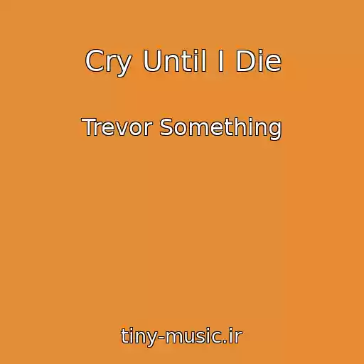 کاور آهنگ Cry Until I Die از Trevor Something