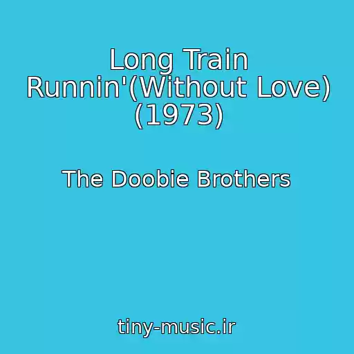 کاور آهنگ Long Train Runnin'(Without Love) (1973) از The Doobie Brothers