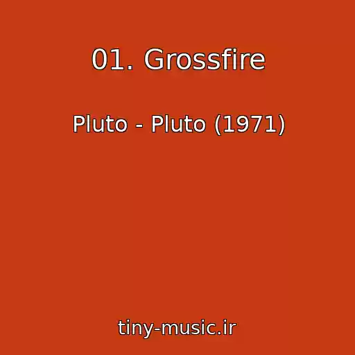 کاور آهنگ 01. Grossfire از Pluto - Pluto (1971)