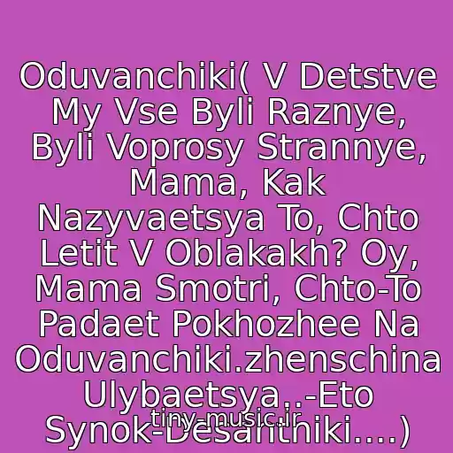 کاور آهنگ Oduvanchiki( V Detstve My Vse Byli Raznye, Byli Voprosy Strannye, Mama, Kak Nazyvaetsya To, Chto Letit V Oblakakh? Oy, Mama Smotri, Chto-To Padaet Pokhozhee Na Oduvanchiki.zhenschina Ulybaetsya..-Eto Synok-Desantniki....) از Golubye Berety