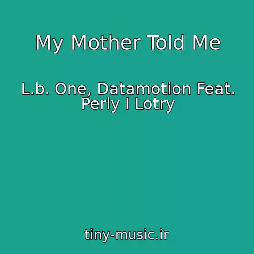 کاور آهنگ My Mother Told Me از L.b. One, Datamotion Feat. Perly I Lotry