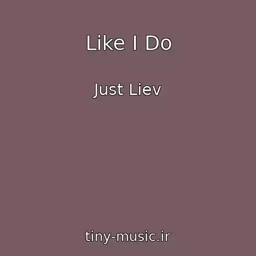 کاور آهنگ Like I Do از Just Liev