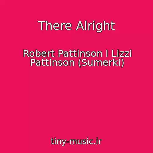 کاور آهنگ There Alright از Robert Pattinson I Lizzi Pattinson (Sumerki)