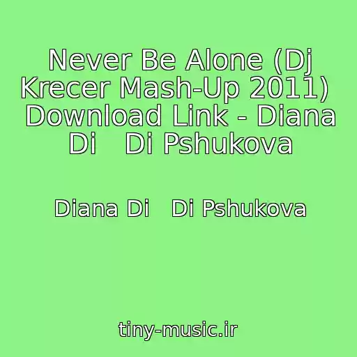 کاور آهنگ Never Be Alone (Dj Krecer Mash-Up 2011)  Download Link - Diana Di   Di Pshukova از Diana Di   Di Pshukova