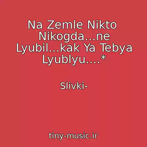 کاور آهنگ Na Zemle Nikto  Nikogda...ne Lyubil...kak Ya Tebya Lyublyu....* از Slivki-