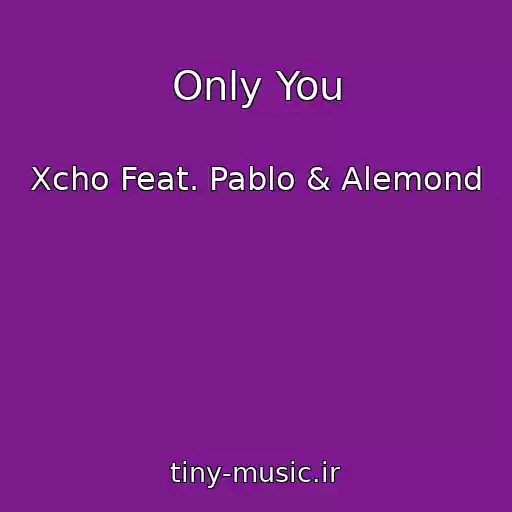 کاور آهنگ Only You از Xcho Feat. Pablo & Alemond
