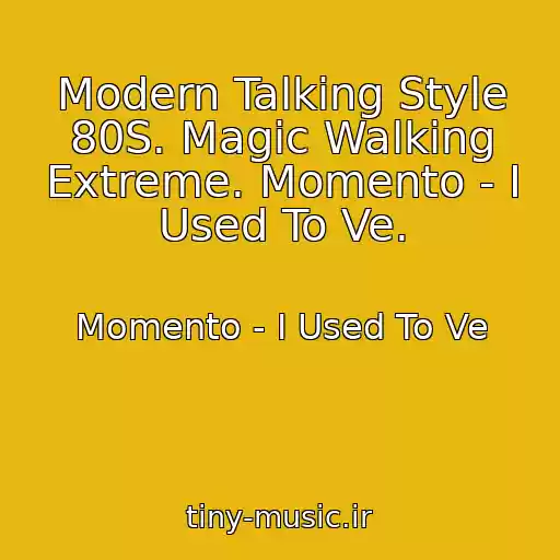 کاور آهنگ Modern Talking Style 80S. Magic Walking Extreme. Momento - I Used To Ve. از Momento - I Used To Ve