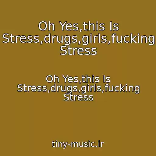 کاور آهنگ Oh Yes,this Is Stress,drugs,girls,fucking Stress از Oh Yes,this Is Stress,drugs,girls,fucking Stress