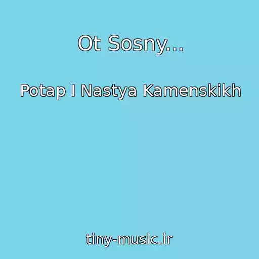 کاور آهنگ Ot Sosny... از Potap I Nastya Kamenskikh
