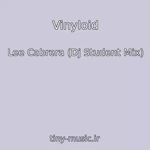 کاور آهنگ Vinyloid از Lee Cabrera (Dj Student Mix)