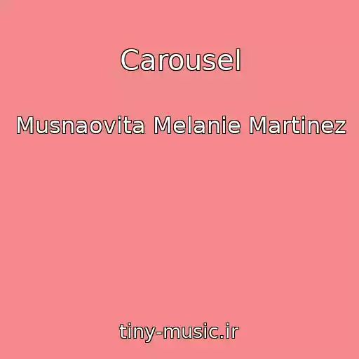 کاور آهنگ Carousel از Musnaovita Melanie Martinez