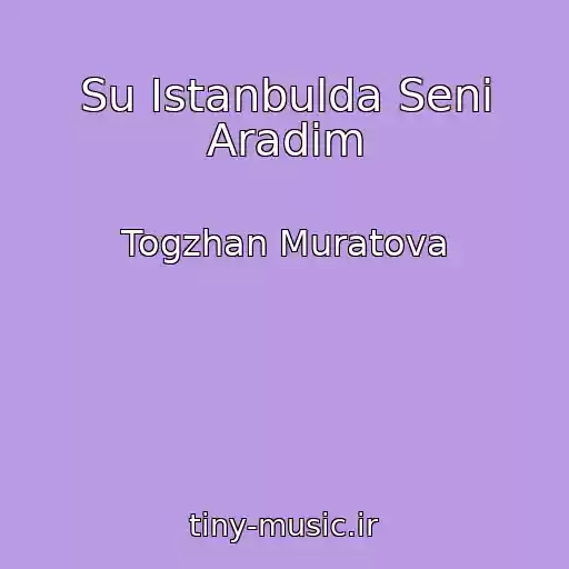 کاور آهنگ Su Istanbulda Seni Aradim از Togzhan Muratova