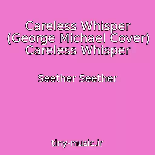 کاور آهنگ Careless Whisper (George Michael Cover) Careless Whisper از Seether Seether