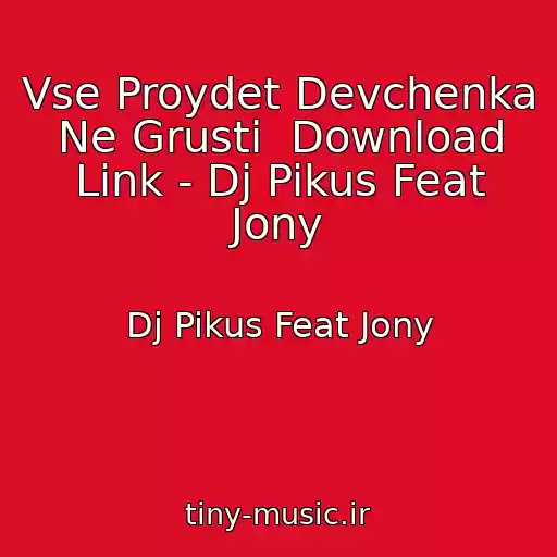 کاور آهنگ Vse Proydet Devchenka Ne Grusti  Download Link - Dj Pikus Feat Jony از Dj Pikus Feat Jony