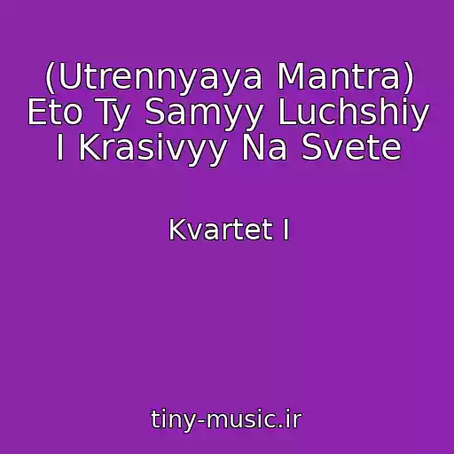 کاور آهنگ (Utrennyaya Mantra) Eto Ty Samyy Luchshiy I Krasivyy Na Svete از Kvartet I