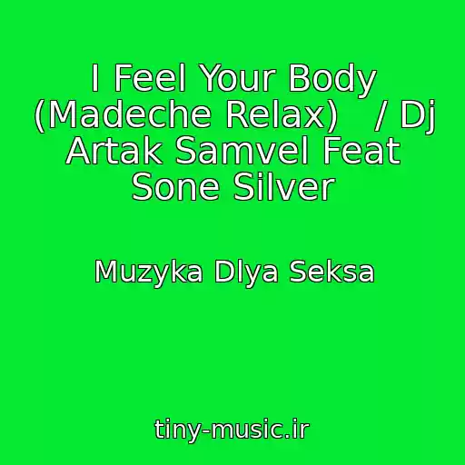 کاور آهنگ I Feel Your Body (Madeche Relax)   / Dj Artak Samvel Feat Sone Silver از Muzyka Dlya Seksa
