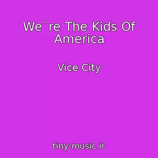 کاور آهنگ We`re The Kids Of America از Vice City
