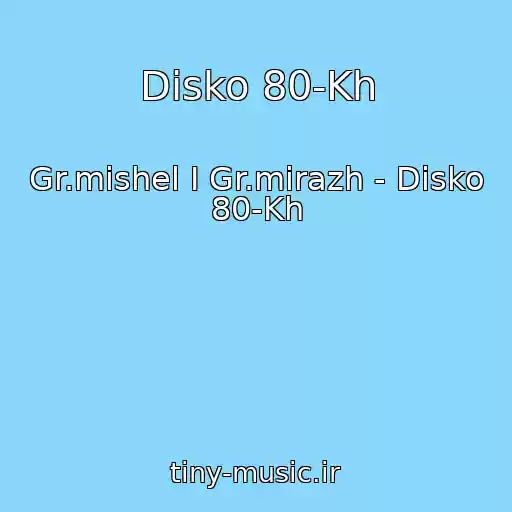 کاور آهنگ Disko 80-Kh از Gr.mishel I Gr.mirazh - Disko 80-Kh