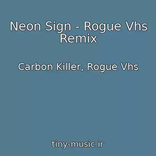 کاور آهنگ Neon Sign - Rogue Vhs Remix از Carbon Killer, Rogue Vhs