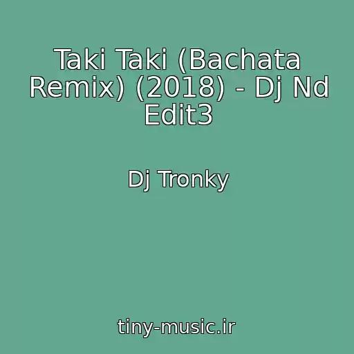 کاور آهنگ Taki Taki (Bachata Remix) (2018) - Dj Nd Edit3 از Dj Tronky