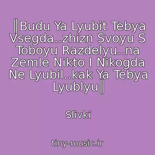کاور آهنگ ║Budu Ya Lyubit Tebya Vsegda..zhizn Svoyu S Toboyu Razdelyu..na Zemle Nikto I Nikogda Ne Lyubil..kak Ya Tebya Lyublyu║ از Slivki