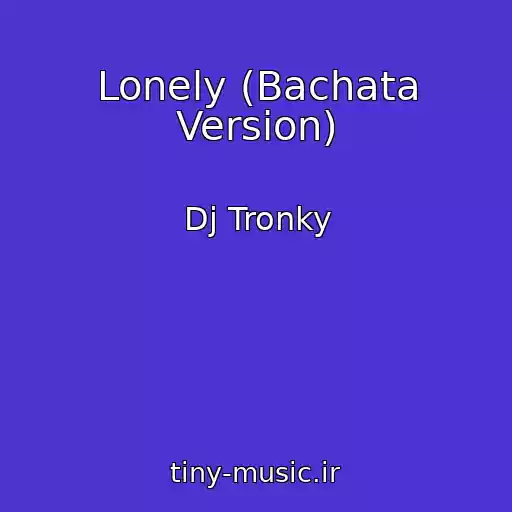 کاور آهنگ Lonely (Bachata Version) از Dj Tronky