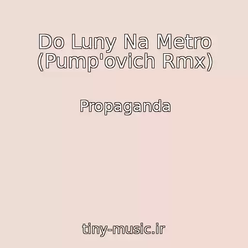کاور آهنگ Do Luny Na Metro (Pump'ovich Rmx) از Propaganda