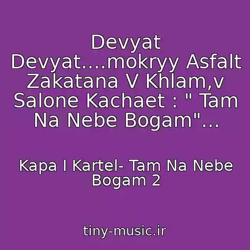 کاور آهنگ Devyat Devyat....mokryy Asfalt Zakatana V Khlam,v Salone Kachaet : " Tam Na Nebe Bogam"... از Kapa I Kartel- Tam Na Nebe Bogam 2