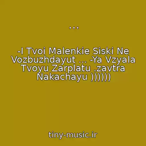 کاور آهنگ ... از -I Tvoi Malenkie Siski Ne Vozbuzhdayut ... -Ya Vzyala Tvoyu Zarplatu .zavtra Nakachayu ))))))