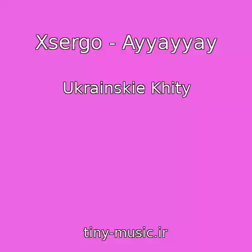 کاور آهنگ Xsergo - Ayyayyay از Ukrainskie Khity
