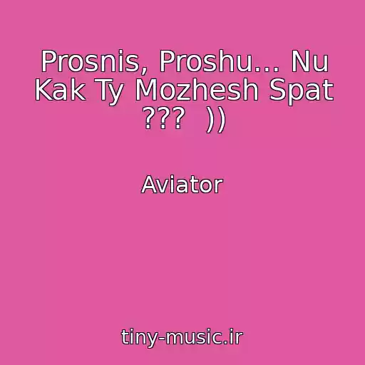 کاور آهنگ Prosnis, Proshu... Nu Kak Ty Mozhesh Spat ???  )) از Aviator