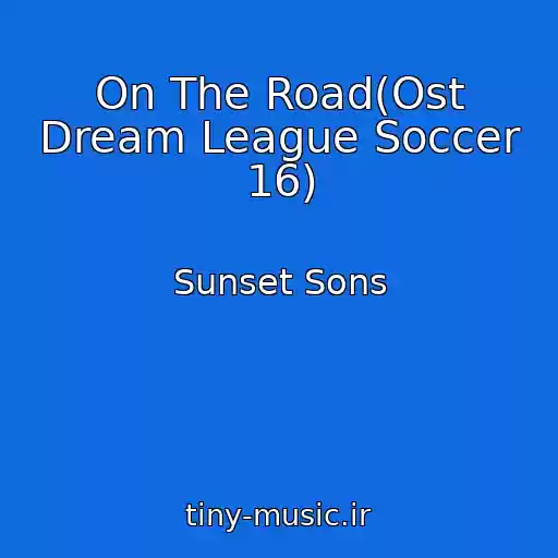کاور آهنگ On The Road(Ost Dream League Soccer 16) از Sunset Sons