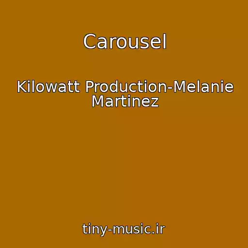 کاور آهنگ Carousel از Kilowatt Production-Melanie Martinez