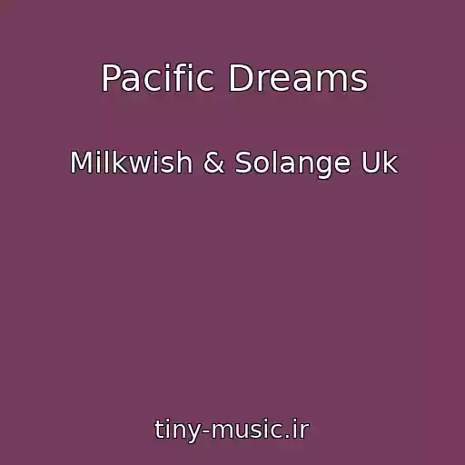 کاور آهنگ Pacific Dreams از Milkwish & Solange Uk