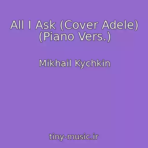 کاور آهنگ All I Ask (Cover Adele) (Piano Vers.) از Mikhail Kychkin