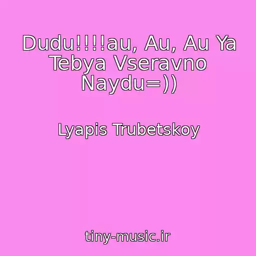 کاور آهنگ Dudu!!!!au, Au, Au Ya Tebya Vseravno Naydu=)) از Lyapis Trubetskoy