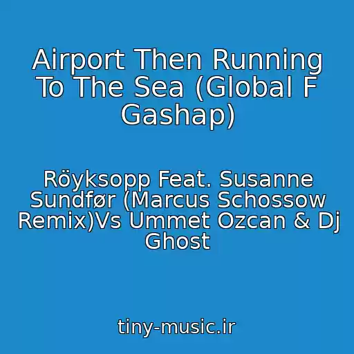 کاور آهنگ Airport Then Running To The Sea (Global F Gashap) از Röyksopp Feat. Susanne Sundfør (Marcus Schossow Remix)Vs Ummet Ozcan & Dj Ghost