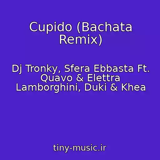 کاور آهنگ Cupido (Bachata Remix) از Dj Tronky, Sfera Ebbasta Ft. Quavo & Elettra Lamborghini, Duki & Khea