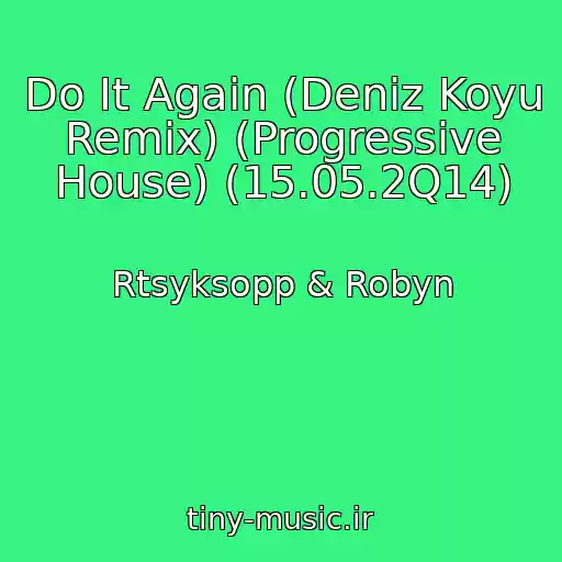 کاور آهنگ Do It Again (Deniz Koyu Remix) (Progressive House) (15.05.2Q14) از Rtsyksopp & Robyn
