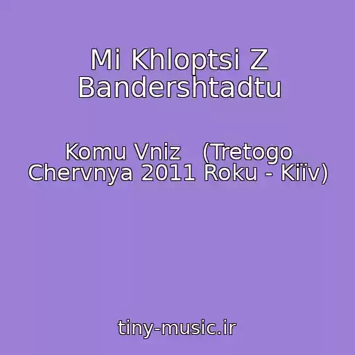 کاور آهنگ Mi Khloptsі Z Bandershtadtu از Komu Vniz   (Tretogo Chervnya 2011 Roku - Kiїv)