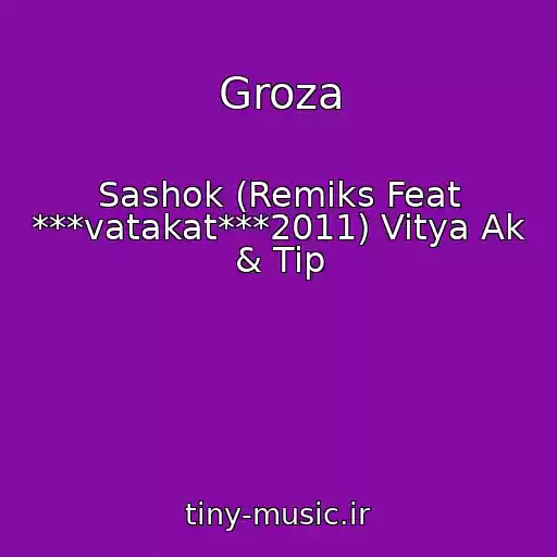 کاور آهنگ Groza از Sashok (Remiks Feat ***vatakat***2011) Vitya Ak & Tip