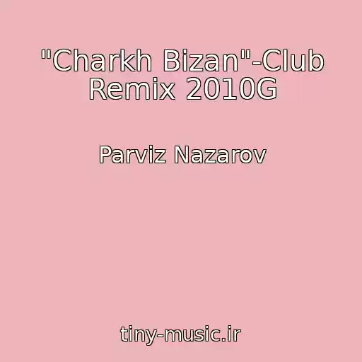 کاور آهنگ "Charkh Bizan"-Club Remix 2010G از Parviz Nazarov