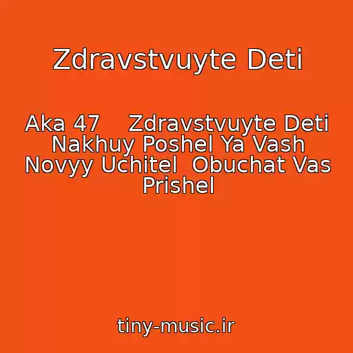 کاور آهنگ Zdravstvuyte Deti از Aka 47    Zdravstvuyte Deti Nakhuy Poshel Ya Vash Novyy Uchitel  Obuchat Vas Prishel