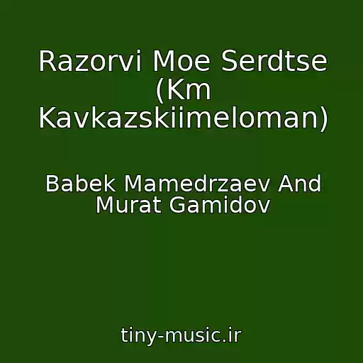 کاور آهنگ Razorvi Moe Serdtse (Km Kavkazskiimeloman) از Babek Mamedrzaev And Murat Gamidov