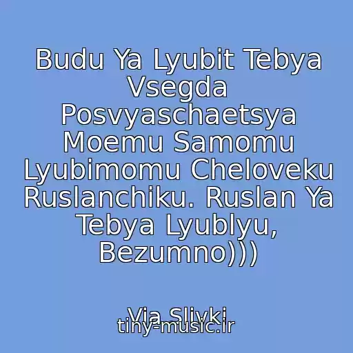 کاور آهنگ Budu Ya Lyubit Tebya Vsegda Posvyaschaetsya Moemu Samomu Lyubimomu Cheloveku Ruslanchiku. Ruslan Ya Tebya Lyublyu, Bezumno))) از Via Slivki