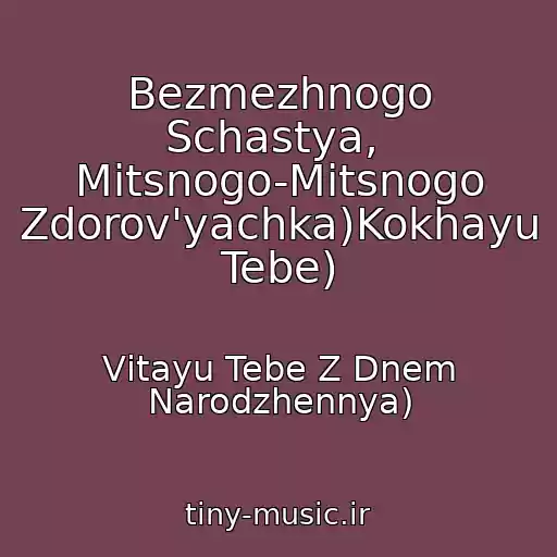 کاور آهنگ Bezmezhnogo Schastya,  Mіtsnogo-Mіtsnogo Zdorov'yachka)Kokhayu Tebe) از Vіtayu Tebe Z Dnem Narodzhennya)