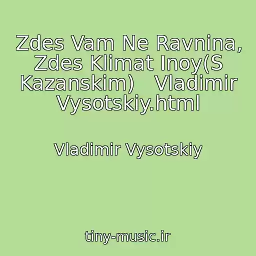 کاور آهنگ Zdes Vam Ne Ravnina, Zdes Klimat Inoy(S Kazanskim)   Vladimir Vysotskiy.html از Vladimir Vysotskiy