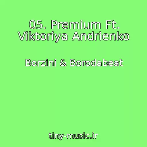 کاور آهنگ 05. Premium Ft. Viktoriya Andrienko از Borzini & Borodabeat