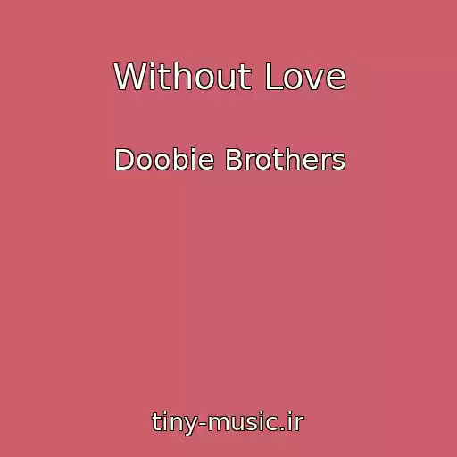 کاور آهنگ Without Love از Doobie Brothers
