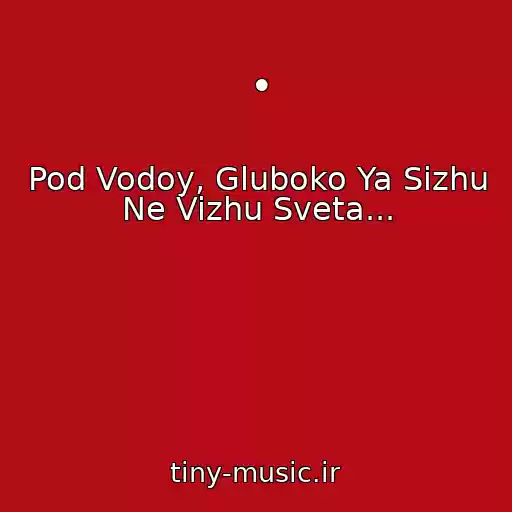 کاور آهنگ • از Pod Vodoy, Gluboko Ya Sizhu Ne Vizhu Sveta...